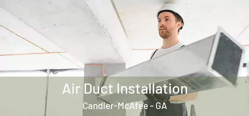  Air Duct Installation Candler-McAfee - GA