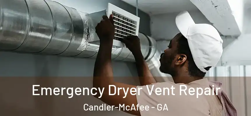 Emergency Dryer Vent Repair Candler-McAfee - GA