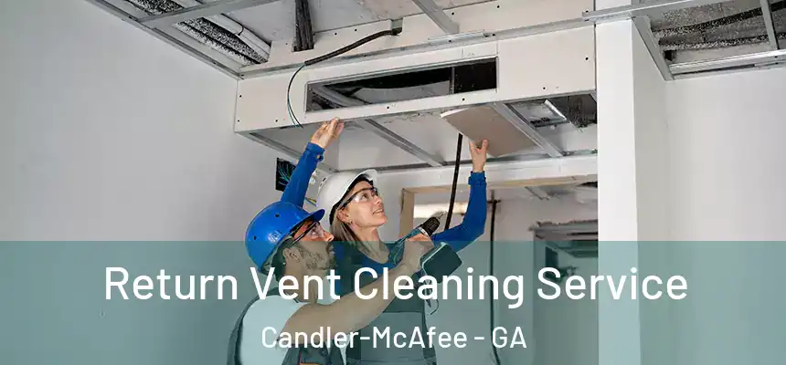Return Vent Cleaning Service Candler-McAfee - GA