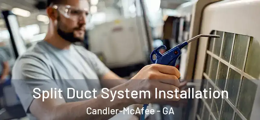 Split Duct System Installation Candler-McAfee - GA