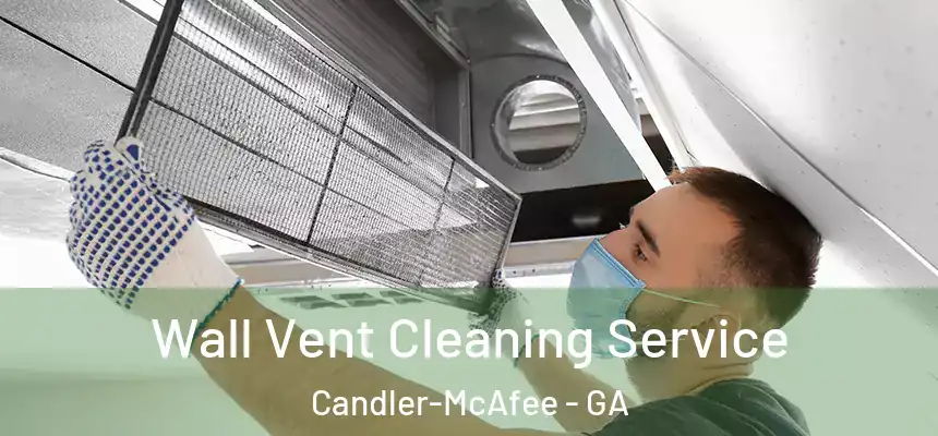 Wall Vent Cleaning Service Candler-McAfee - GA